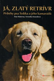 Já, zlatý retrívr: Příběhy psa Tedíka a jeho kamarádů - Dan Materna, Veronika Souralová