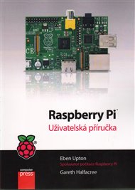 Raspberry Pi: Uživatelská příručka - Gareth Halfacree, Eben Upton