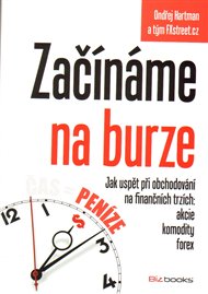 Začínáme na burze: Jak uspět při obchodování na finančních trzích: akcie, komodity, forex - Ondřej Hartman