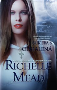 Odhalená: Sukuba 6 - Richelle Mead