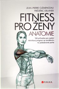 Fitness pro ženy - anatomie: Váš průvodce pro osobní tréninkový program se zaměřením na požadované partie - Frédéric Delavier