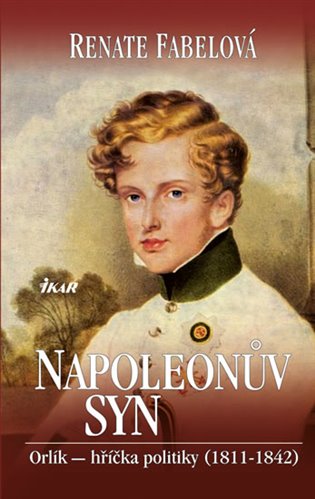 Napoleonův syn: Orlík - hříčka politiky - Renate Fabelová