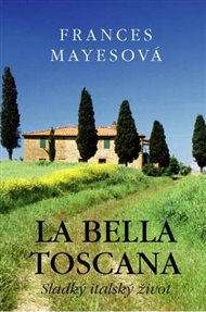 La bella Toscana: Sladký italský život - Frances Mayesová