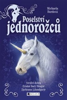 Levně Poselství jednorožců – komplet. Strážci dobra. Zrádné hory Dragor. Záchrana Lilandgarie. - Michaela Burdová