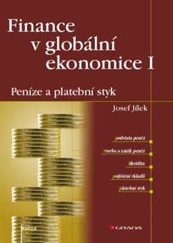 Finance v globální ekonomice I. Peníze a platební styk - Josef Jílek