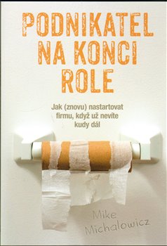 Podnikatel na konci role. Jak (znovu) nastartovat firmu, když už nevíte kudy dál - Mike Michalowicz