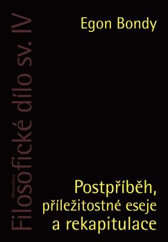 Levně Postpříběh, příležitostné eseje a rekapitulace. Filosofické dílo sv. IV. - Egon Bondy