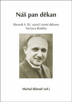 Levně Náš pan děkan. Sborník k 50. výročí úmrtí děkana Václava Boštíka
