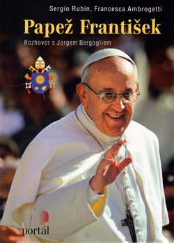 Levně Papež František. Rozhovor s Jorgem Bergogliem - Sergio Rubín, Francesca Ambrogetti