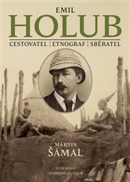 Emil Holub: Cestovatel - etnograf - sběratel - Martin Šámal