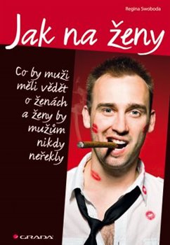 Levně Jak na ženy. Co by muži měli vědět o ženách a ženy by mužům nikdy neřekly - Regina Swoboda