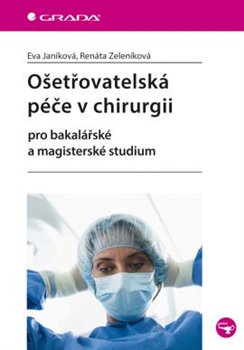 Levně Ošetřovatelská péče v chirurgii. Pro bakalářské a magisterské studium - Eva Janíková, Renáta Zeleníková
