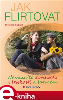 Levně Jak flirtovat. Navazujte kontakty s lehkostí a šarmem - Nina Deissler e-kniha