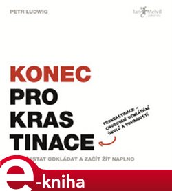 Levně Konec prokrastinace. Jak přestat odkládat a začít žít naplno - Petr Ludwig e-kniha