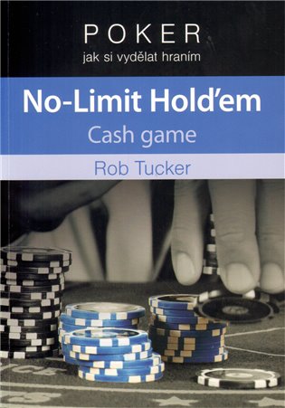 Poker - jak si vydělat hraním: No-Limit Hold´em. Cash game - Rob Tucker