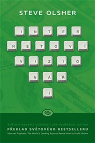 Internetoví vizionáři: Světoví experti odhalují, jak vydělávat online - Steve Olsher