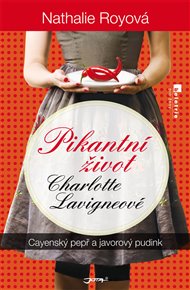 Cayenský pepř a javorový pudink: Pikantní život Charlotte Lavigneové - Nathalie Royová