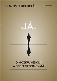 Já. O mozku, vědomí a sebeuvědomování - František Koukolík