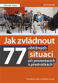 Jak zvládnout 77 obtížných situací při prezentacích a přednáškách: Osvědčené rady a příklady z praxe - Zdeněk Helcl