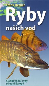 Ryby našich vod: Sladkovodní ryby střední Evropy - Frank Hecker