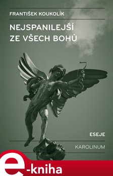 Levně Nejspanilejší ze všech bohů. Eseje - František Koukolík e-kniha