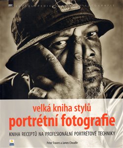 Levně Velká kniha stylů portrétní fotografie. Kniha receptů na profesionální portrétové techniky - Peter Travers, James Cheadle