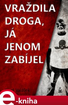 Levně Vraždila droga, já jenom zabíjel - Karel Valášek e-kniha