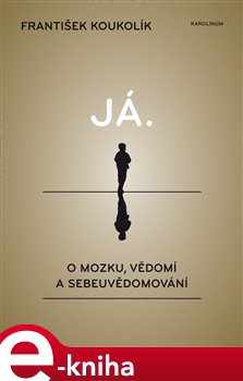 Levně Já. O mozku, vědomí a sebeuvědomování - František Koukolík e-kniha