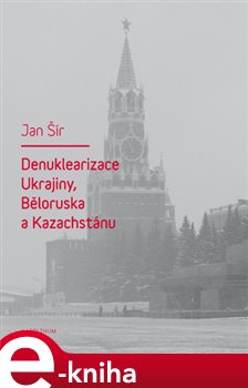 Levně Denuklearizace Ukrajiny, Běloruska a Kazachstánu - Jan Šír e-kniha