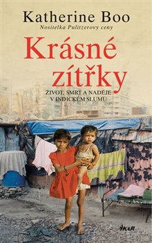 Levně Krásné zítřky. Život, smrt a naděje v indickém slumu - Katherine Boo