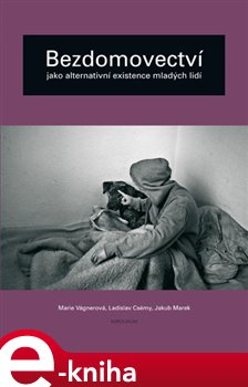 Levně Bezdomovectví jako alternativní existence mladých lidí - Jakub Marek, Marie Vágnerová, Ladislav Csémy e-kniha