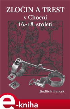 Levně Zločin a trest v Chocni 16.- 18. století - Jindřich Francek e-kniha
