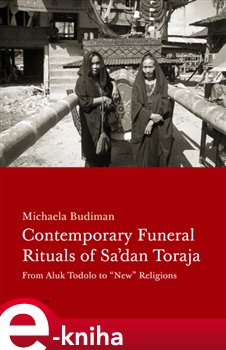 Levně Contemporary Funeral Rituals of Sadan Toraja. From Aluk Todolo to "New" Religions - Michaela Budiman e-kniha