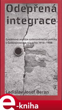Levně Odepřená integrace. Systémová analýza sudetoněmecké politiky v Československé republice 1918 - 1938 - Ladislav Josef Beran e-kniha