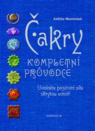 Čakry - kompletní průvodce: Uvolněte pozitivní sílu skrytou uvnitř - Ambika Wautersová
