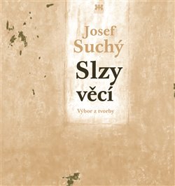 Levně Slzy věcí. Výbor z tvorby (poezie, próza, překlad) - Josef Suchý