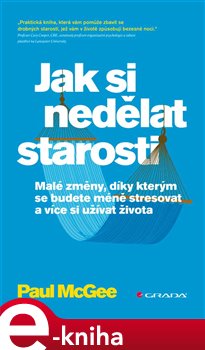 Levně Jak si nedělat starosti. Malé změny, díky kterým se budete méně stresovat a více si užívat - Paul McGee e-kniha