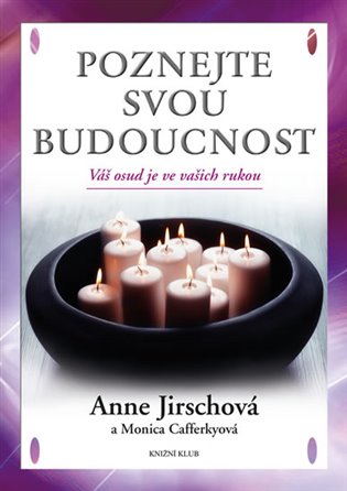 Poznejte svou budoucnost.: Váš osud je ve vašich rukou - Anne Jirschová