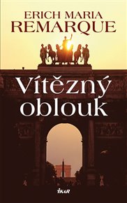 Vítězný oblouk: Paříž v předvečer vpádu  nacistických vojsk - Erich Maria Remarque