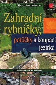 Zahradní rybníčky, potůčky a koupací jezírka: stavba krok za krokem - Peter Himmelhuber