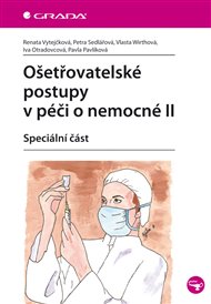 Ošetřovatelské postupy v péči o nemocné II: Speciální část - Iva Otradovcová, Pavla Pavlíková, Petra Sedlářová, Renata Vytejčková, Vlasta Wirthová