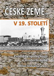 České země v 19. století I.: Proměny společnosti v moderní době - Milan Hlavačka,  kol.