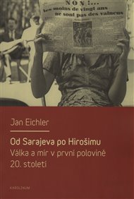 Od Sarajeva po Hirošimu: Válka a mír v první polovině 20. století - Jan Eichler