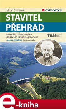 Levně Stavitel přehrad. Putování legendárního moravského vodohospodáře Jana Čermáka 20. stoletím - Milan Švihálek e-kniha