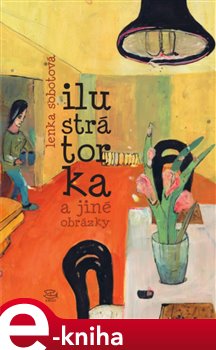 Levně Ilustrátorka a jiné obrázky - Lenka Sobotová e-kniha