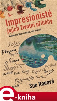 Levně Impresionisté. Jejich životní příběhy - Sue Roeová e-kniha
