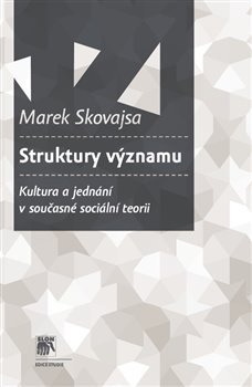 Struktury významu - Kultura a jednání v současné sociální teorii koupíte na Kosmas.cz