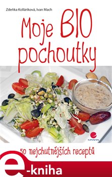 Levně Moje BIO pochoutky. 50 nejchutnějších receptů - Ivan Mach, Zdeňka Kolláriková e-kniha