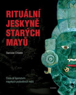 Levně Rituální jeskyně starých Mayů. Cesta za tajemstvím mayských podsvětních mýtů - Stanislav Chládek