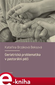 Levně Geriatrická problematika v pastorální péči - Kateřina Brzáková Beksová e-kniha